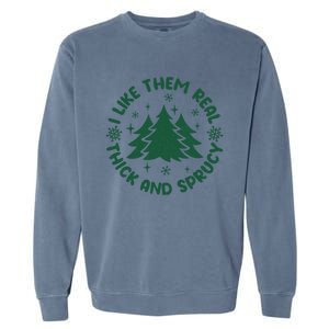 Funny I Like Them Real Thick And Sprucey Christmas Tree Xmas Cute Gift Garment-Dyed Sweatshirt