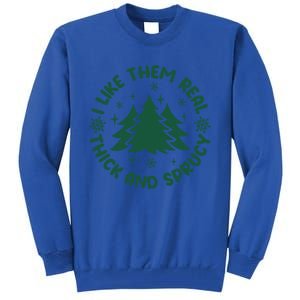 Funny I Like Them Real Thick And Sprucey Christmas Tree Xmas Cute Gift Tall Sweatshirt