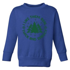 Funny I Like Them Real Thick And Sprucey Christmas Tree Xmas Cute Gift Toddler Sweatshirt