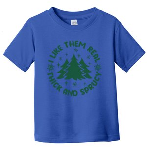 Funny I Like Them Real Thick And Sprucey Christmas Tree Xmas Cute Gift Toddler T-Shirt