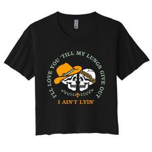 Funny I'll Love You 'Till My Lungs Give Out A Ain't Lyin' Women's Crop Top Tee