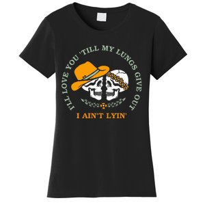 Funny I'll Love You 'Till My Lungs Give Out A Ain't Lyin' Women's T-Shirt