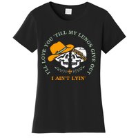 Funny I'll Love You 'Till My Lungs Give Out A Ain't Lyin' Women's T-Shirt