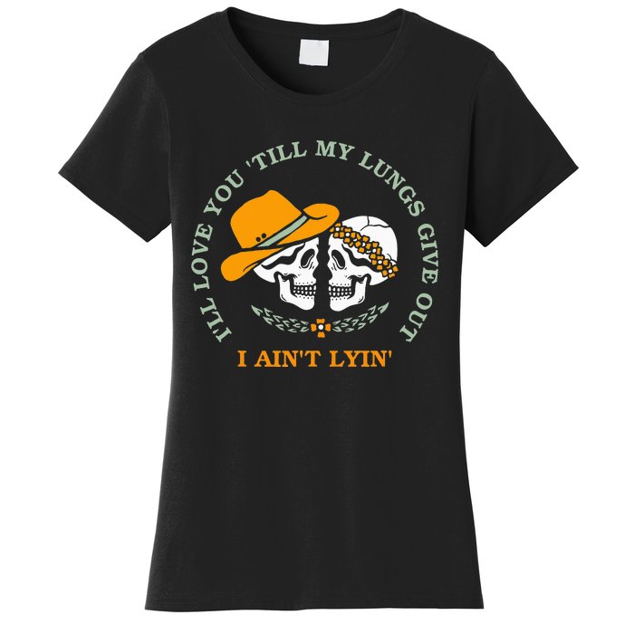 Funny I'll Love You 'Till My Lungs Give Out A Ain't Lyin' Women's T-Shirt