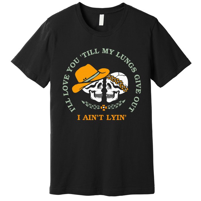 Funny Ill Love You Till My Lungs Give Out A Aint Lyin Premium T-Shirt