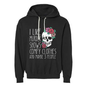 Funny I like murder shows comfy clothes and maybe 3 people Garment-Dyed Fleece Hoodie