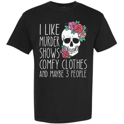 Funny I like murder shows comfy clothes and maybe 3 people Garment-Dyed Heavyweight T-Shirt
