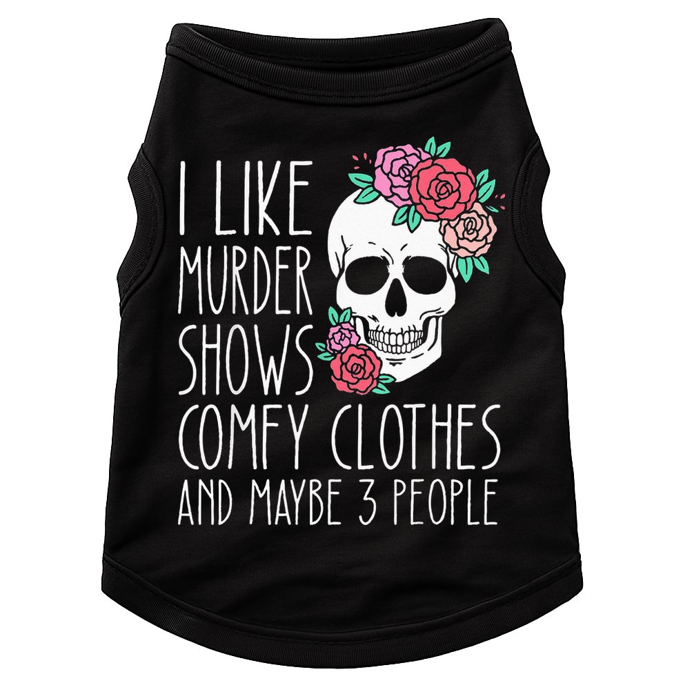 Funny I like murder shows comfy clothes and maybe 3 people Doggie Tank