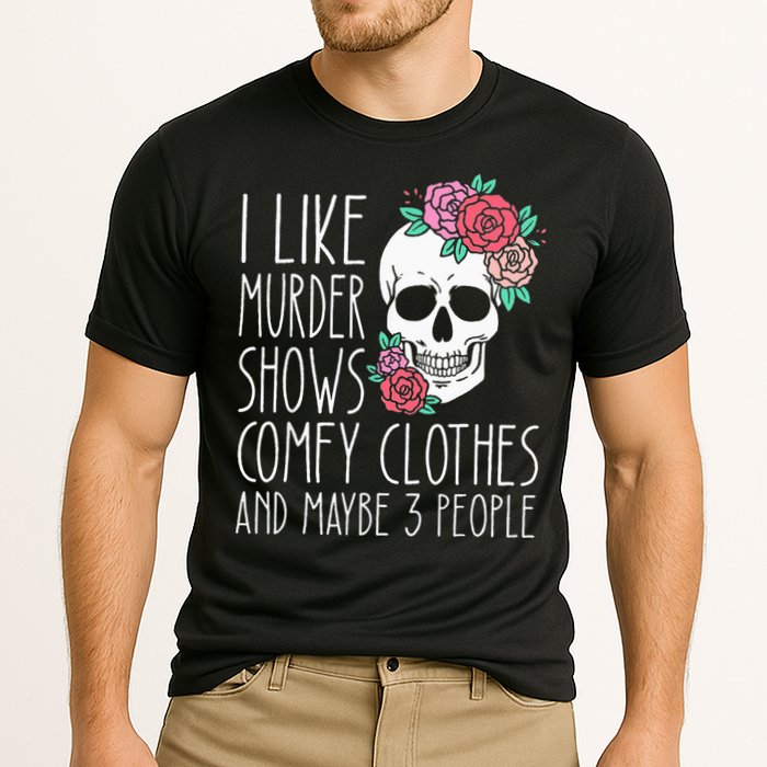 Funny I like murder shows comfy clothes and maybe 3 people Performance Shirt