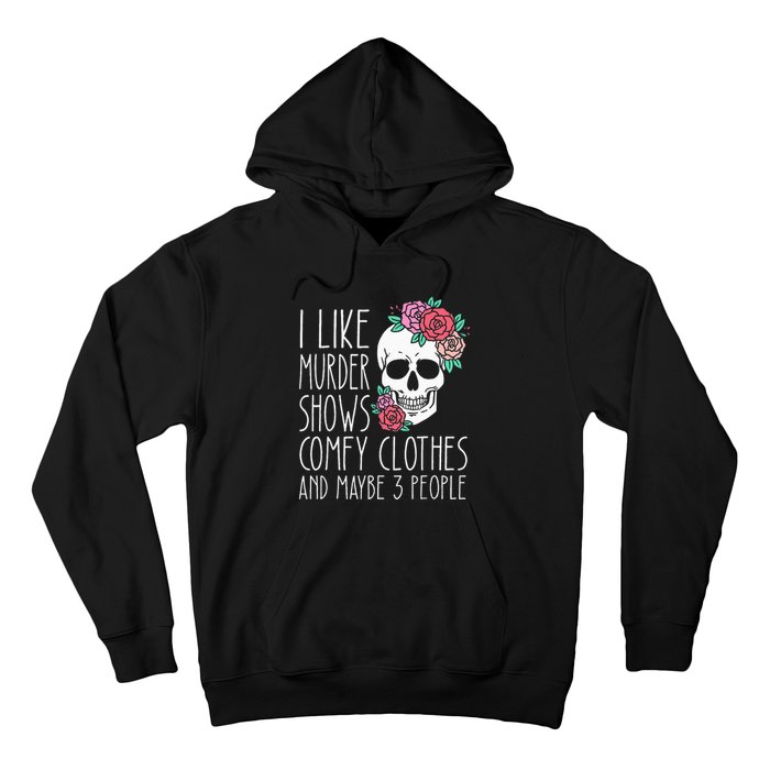 Funny I like murder shows comfy clothes and maybe 3 people Hoodie