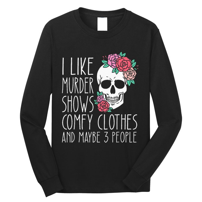 Funny I like murder shows comfy clothes and maybe 3 people Long Sleeve Shirt