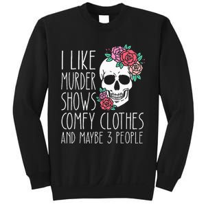 Funny I like murder shows comfy clothes and maybe 3 people Sweatshirt