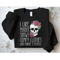 Funny I like murder shows comfy clothes and maybe 3 people Sweatshirt