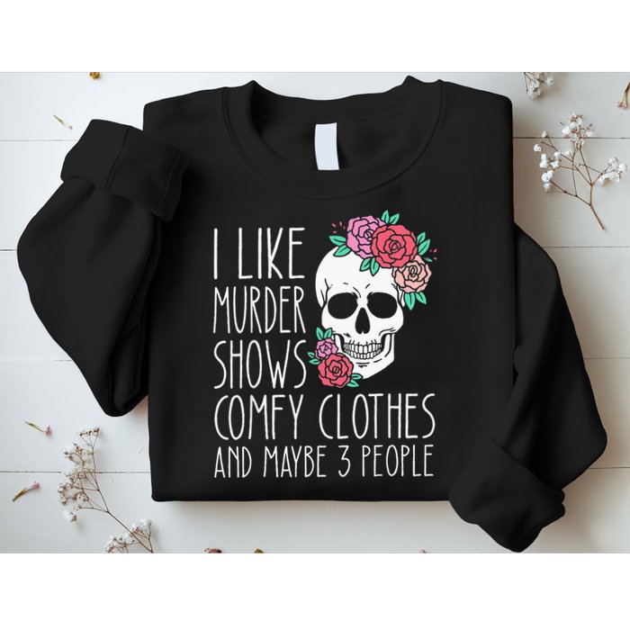 Funny I like murder shows comfy clothes and maybe 3 people Sweatshirt