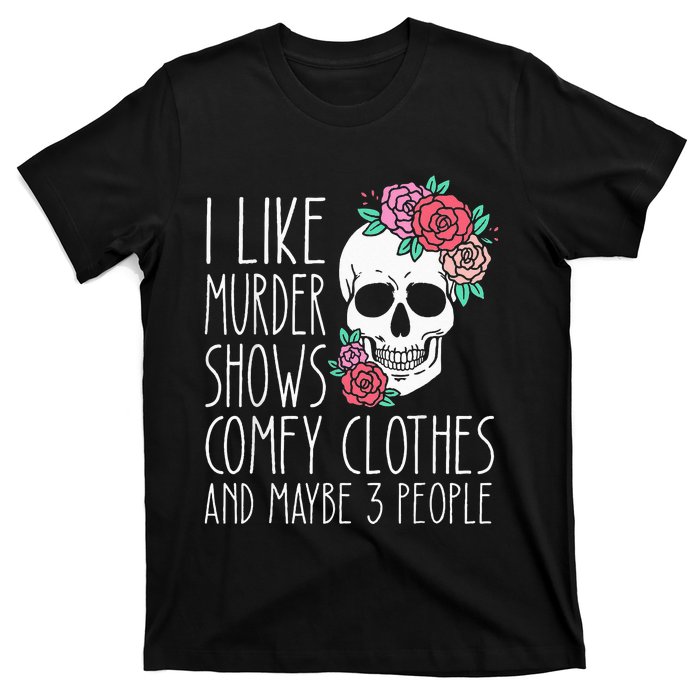 Funny I like murder shows comfy clothes and maybe 3 people T-Shirt