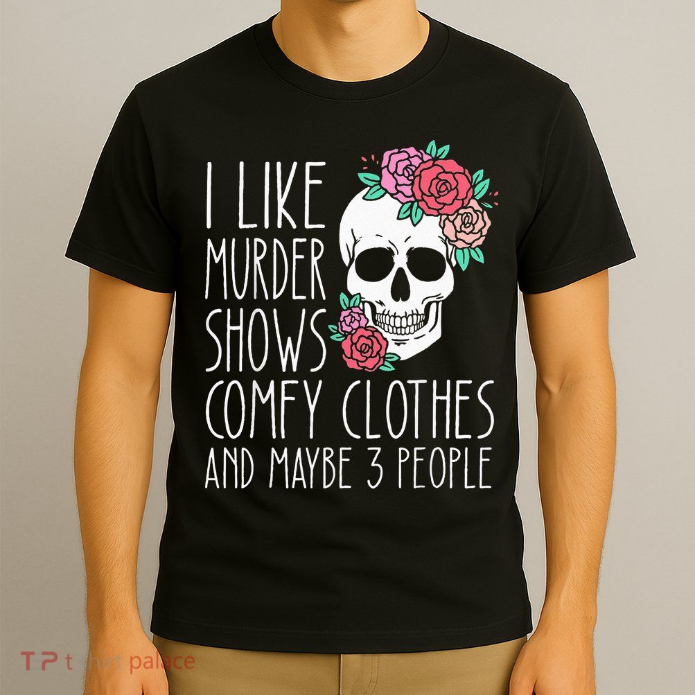 Funny I like murder shows comfy clothes and maybe 3 people T-Shirt