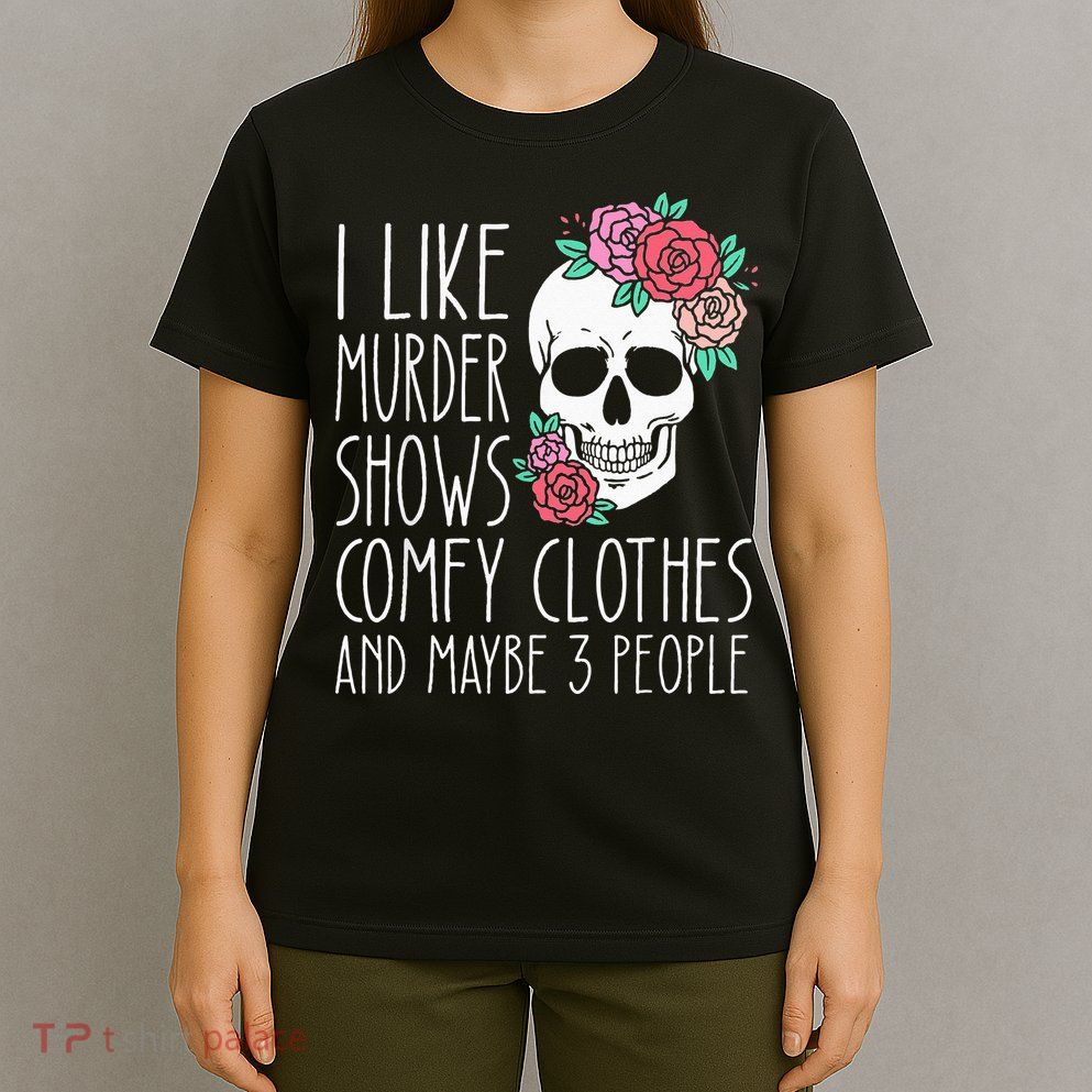 Funny I like murder shows comfy clothes and maybe 3 people T-Shirt