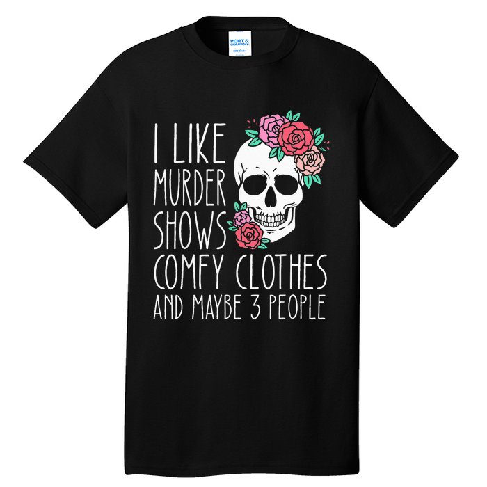 Funny I like murder shows comfy clothes and maybe 3 people Tall T-Shirt