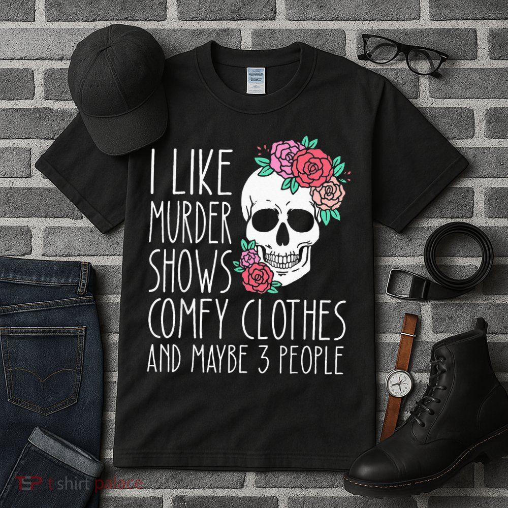 Funny I like murder shows comfy clothes and maybe 3 people Tall T-Shirt