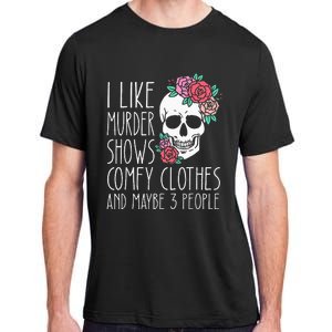 Funny I like murder shows comfy clothes and maybe 3 people Adult ChromaSoft Performance T-Shirt