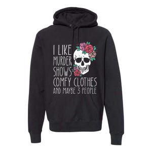 Funny I like murder shows comfy clothes and maybe 3 people Premium Hoodie