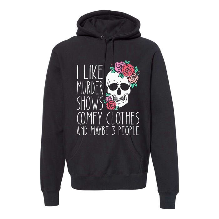 Funny I like murder shows comfy clothes and maybe 3 people Premium Hoodie