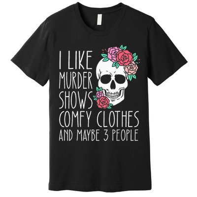 Funny I like murder shows comfy clothes and maybe 3 people Premium T-Shirt