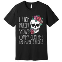 Funny I like murder shows comfy clothes and maybe 3 people Premium T-Shirt