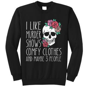 Funny I like murder shows comfy clothes and maybe 3 people Tall Sweatshirt