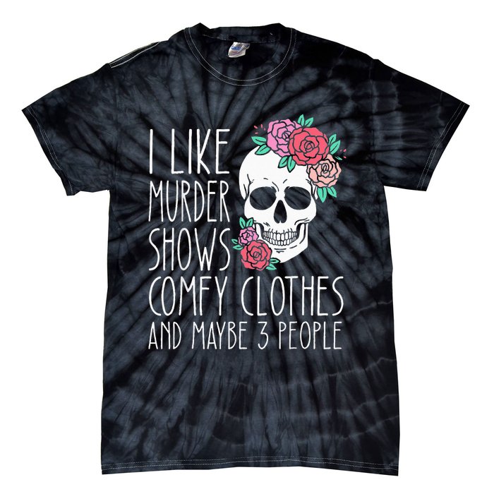 Funny I like murder shows comfy clothes and maybe 3 people Tie-Dye T-Shirt