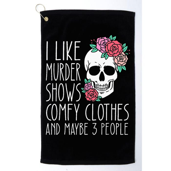 Funny I like murder shows comfy clothes and maybe 3 people Golf Towel