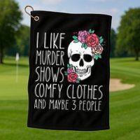 Funny I like murder shows comfy clothes and maybe 3 people Golf Towel