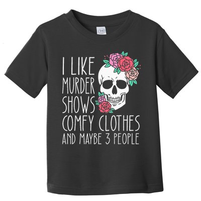 Funny I like murder shows comfy clothes and maybe 3 people Toddler T-Shirt