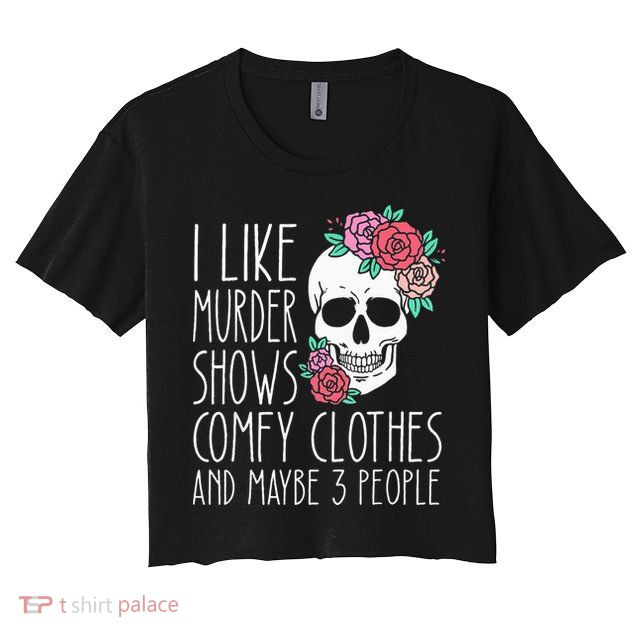 Funny I like murder shows comfy clothes and maybe 3 people Crop Top