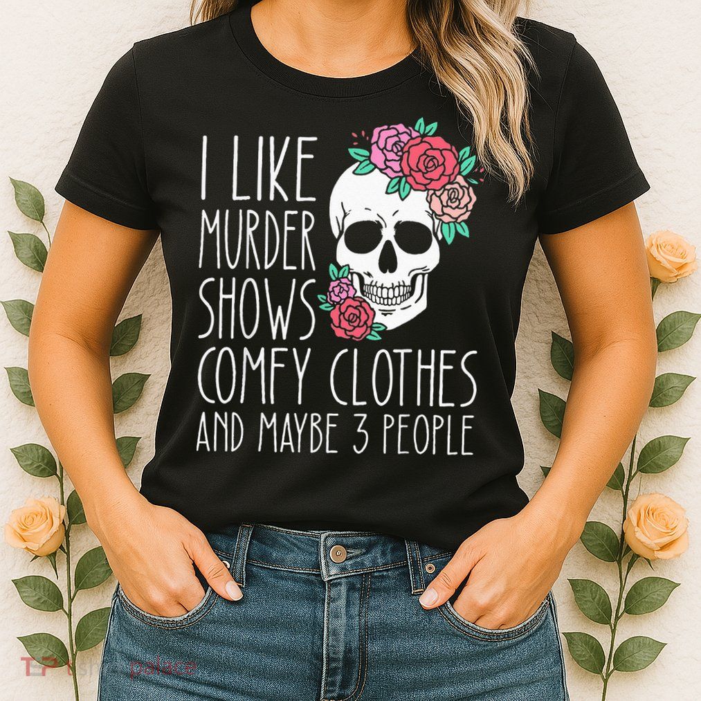 Funny I like murder shows comfy clothes and maybe 3 people Womens T-Shirt