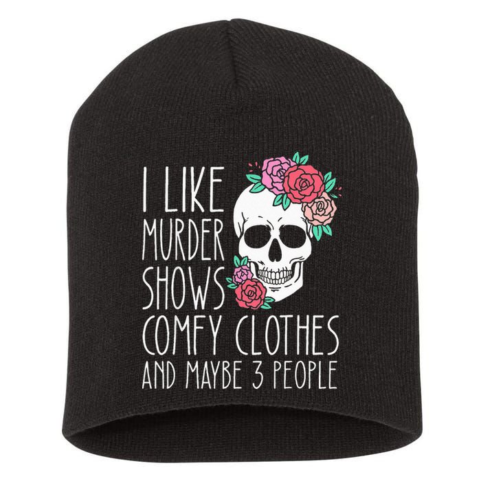 Funny I like murder shows comfy clothes and maybe 3 people Short Acrylic Beanie