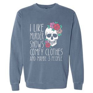 Funny I like murder shows comfy clothes and maybe 3 people Garment-Dyed Sweatshirt