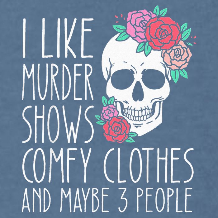 Funny I like murder shows comfy clothes and maybe 3 people Garment-Dyed Sweatshirt
