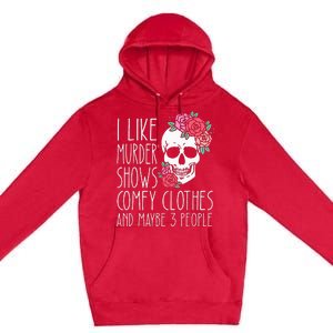 Funny I like murder shows comfy clothes and maybe 3 people Premium Pullover Hoodie