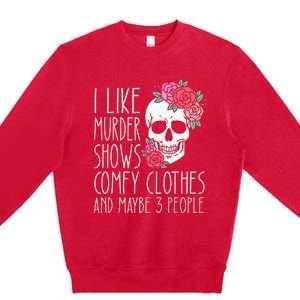 Funny I like murder shows comfy clothes and maybe 3 people Premium Crewneck Sweatshirt