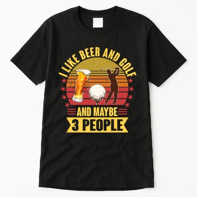 Funny I Like Beer And Golf And Maybe 3 People Tall T-Shirt