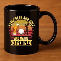 Funny I Like Beer And Golf And Maybe 3 People 11oz C Handle Ceramic Mug
