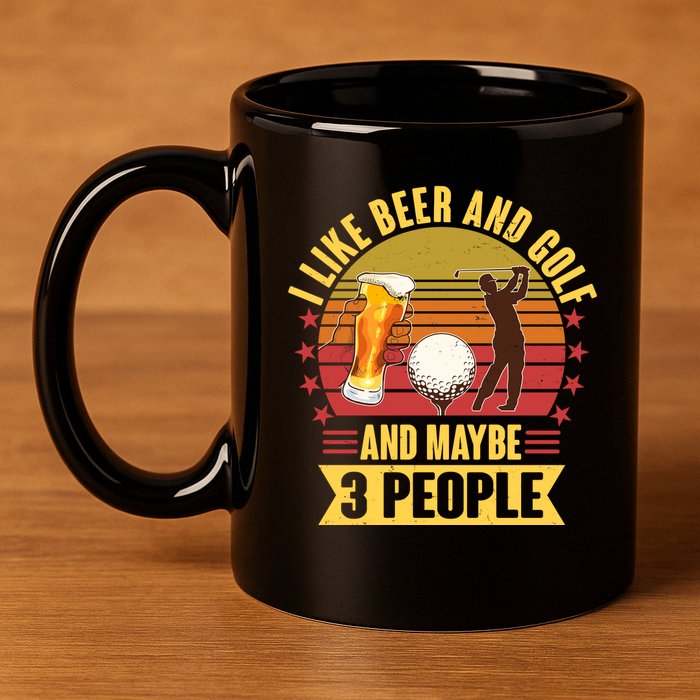 Funny I Like Beer And Golf And Maybe 3 People 11oz C Handle Ceramic Mug