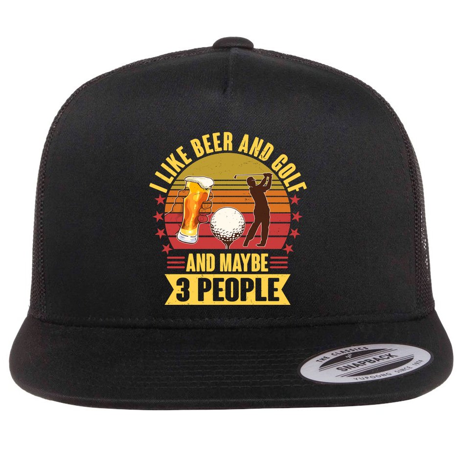 Funny I Like Beer And Golf And Maybe 3 People Flat Bill Trucker Hat