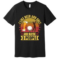 Funny I Like Beer And Golf And Maybe 3 People Premium T-Shirt
