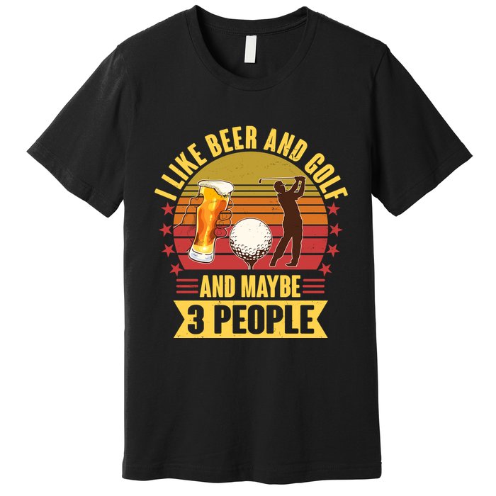 Funny I Like Beer And Golf And Maybe 3 People Premium T-Shirt