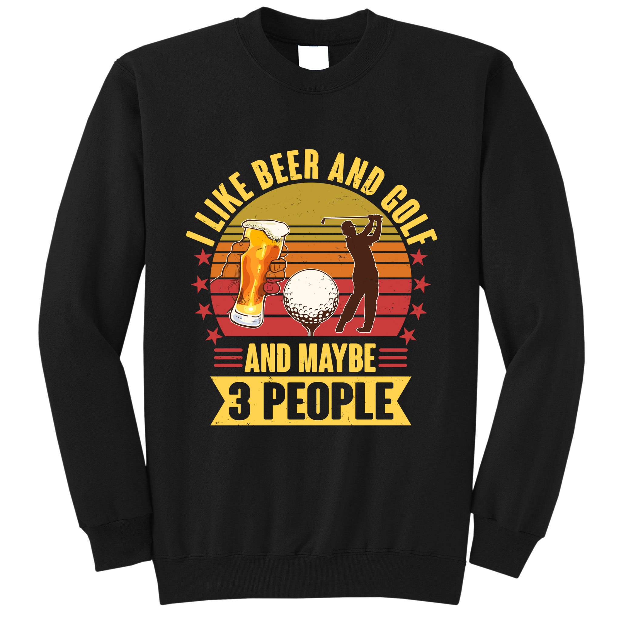 Funny I Like Beer And Golf And Maybe 3 People Tall Sweatshirt