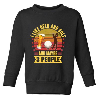 Funny I Like Beer And Golf And Maybe 3 People Toddler Sweatshirt