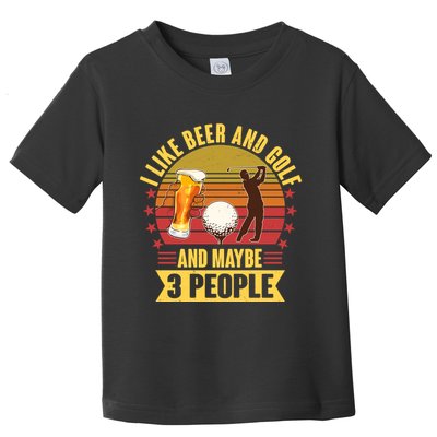 Funny I Like Beer And Golf And Maybe 3 People Toddler T-Shirt