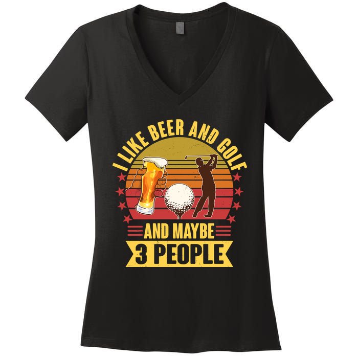 Funny I Like Beer And Golf And Maybe 3 People Women's V-Neck T-Shirt